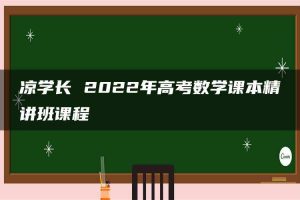 凉学长 2022年高考数学课本精讲班课程