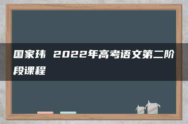 国家玮 2022年高考语文第二阶段课程