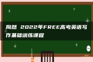 陶然 2022年FREE高考英语写作基础训练课程