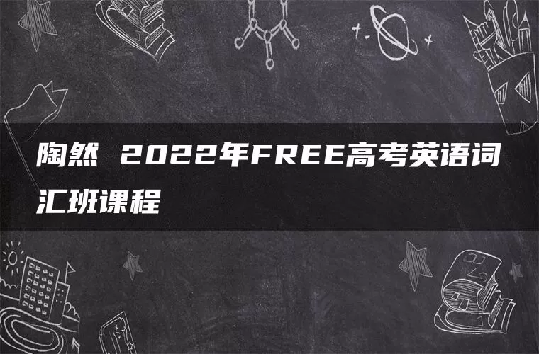 陶然 2022年FREE高考英语词汇班课程
