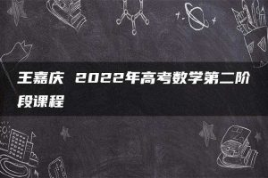 王嘉庆 2022年高考数学第二阶段课程