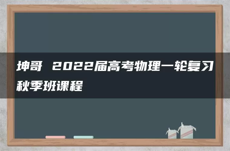 坤哥 2022届高考物理一轮复习秋季班课程