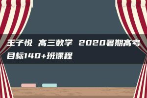 王子悦 高三数学 2020暑期高考目标140+班课程