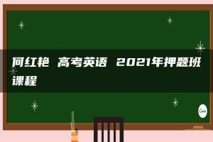 何红艳 高考英语 2021年押题班课程