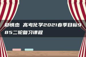 郑慎杰 高考化学2021春季目标985二轮复习课程