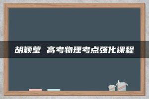 胡颖莹 高考物理考点强化课程
