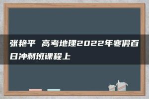 张艳平 高考地理2022年寒假百日冲刺班课程上