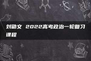 刘勖文 2022高考政治一轮复习课程