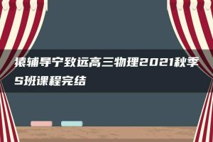 猿辅导宁致远高三物理2021秋季S班课程完结