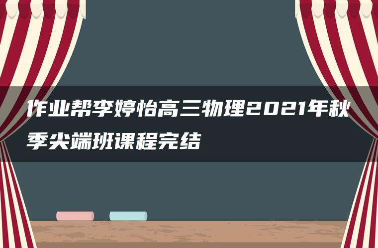作业帮李婷怡高三物理2021年秋季尖端班课程完结