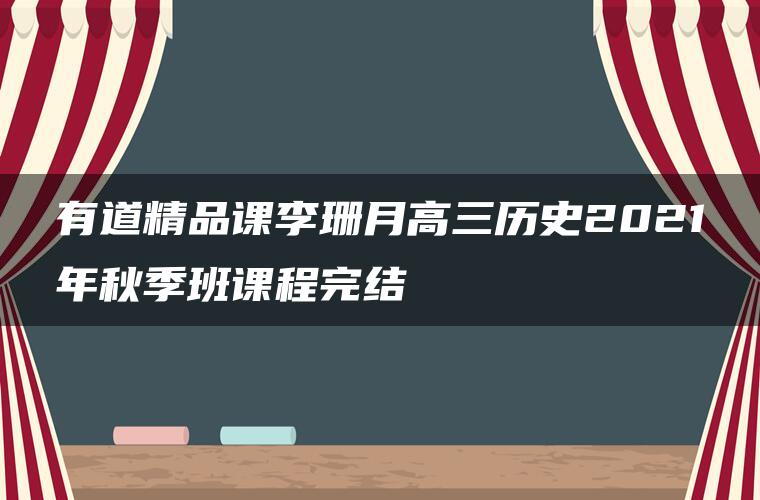 有道精品课李珊月高三历史2021年秋季班课程完结 有道精品课李珊月高三历史2021年秋季班课程完结