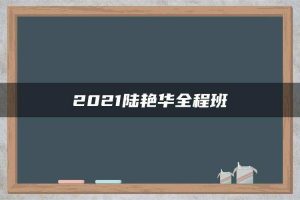 2021陆艳华全程班