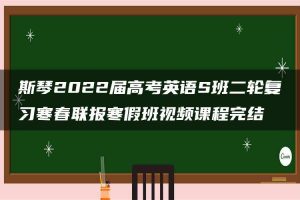 斯琴2022届高考英语S班二轮复习寒春联报寒假班视频课程完结
