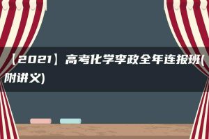 【2021】高考化学李政全年连报班(附讲义)