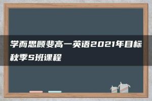 学而思顾斐高一英语2021年目标秋季S班课程