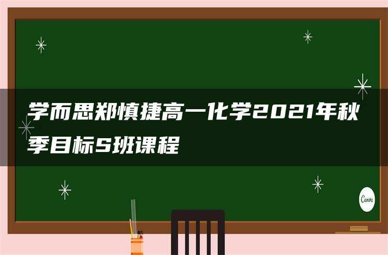 学而思郑慎捷高一化学2021年秋季目标S班课程 学而思郑慎捷高一化学2021年秋季目标S班课程