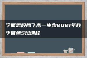 学而思段麟飞高一生物2021年秋季目标S班课程