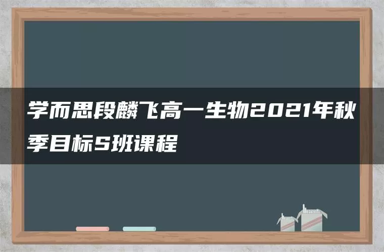 学而思段麟飞高一生物2021年秋季目标S班课程