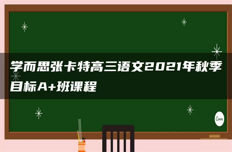 学而思张卡特高三语文2021年秋季目标A+班课程