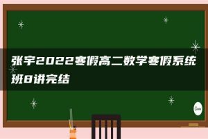 张宇2022寒假高二数学寒假系统班8讲完结