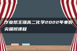 作业帮王瑾高二化学2022年寒假尖端班课程
