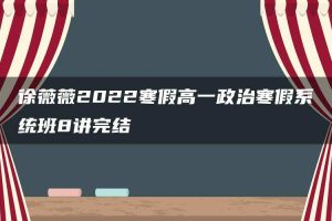 徐薇薇2022寒假高一政治寒假系统班8讲完结