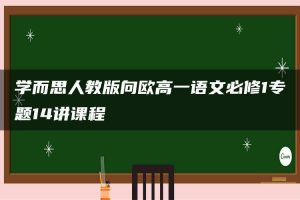 学而思人教版向欧高一语文必修1专题14讲课程