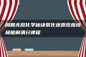 周鹏无敌化学秘诀氧化还原反应终极破解满分课程