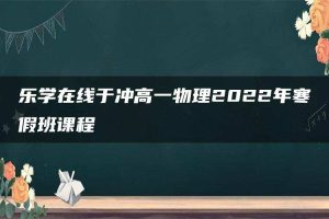 乐学在线于冲高一物理2022年寒假班课程