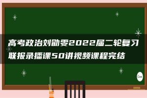 高考政治刘勖雯2022届二轮复习联报录播课50讲视频课程完结