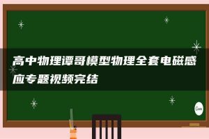 高中物理谭哥模型物理全套电磁感应专题视频完结
