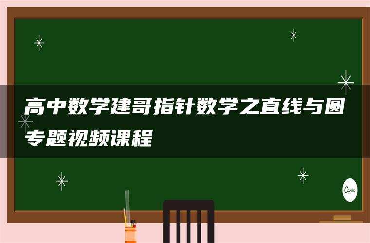 高中数学建哥指针数学之直线与圆专题视频课程