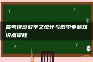 高考建哥数学之统计与概率专题知识点课程
