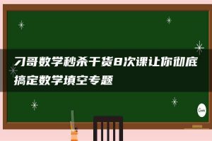 刁哥数学秒杀干货8次课让你彻底搞定数学填空专题