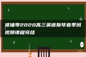 猿辅导2020高三英语斯琴春季班视频课程完结