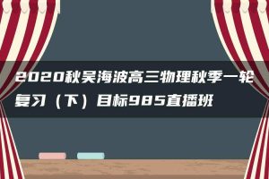 2020秋吴海波高三物理秋季一轮复习（下）目标985直播班