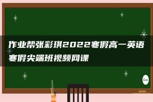 作业帮张彩琪2022寒假高一英语寒假尖端班视频网课