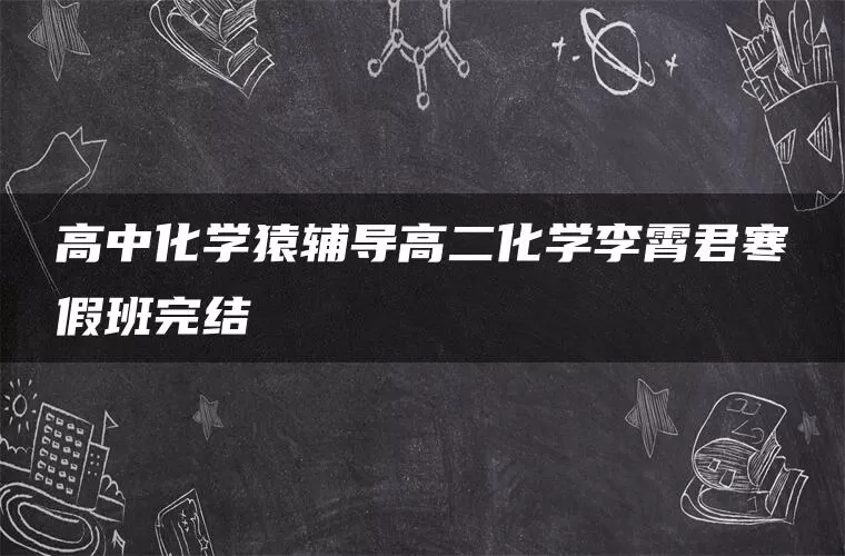 高中化学猿辅导高二化学李霄君寒假班完结