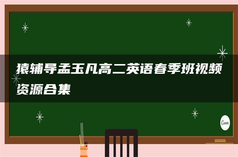 猿辅导孟玉凡高二英语春季班视频资源合集