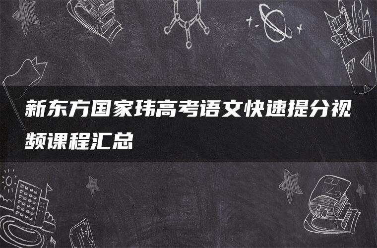 新东方国家玮高考语文快速提分视频课程汇总