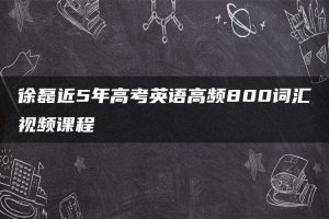 徐磊近5年高考英语高频800词汇视频课程