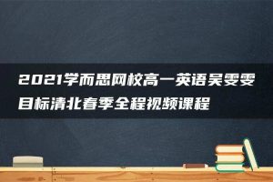 2021学而思网校高一英语吴雯雯目标清北春季全程视频课程