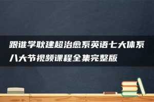 跟谁学耿建超治愈系英语七大体系八大节视频课程全集完整版