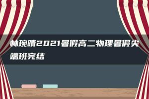 林琬晴2021暑假高二物理暑假尖端班完结