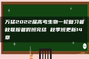 万猛2022届高考生物一轮复习暑秋联报暑假班完结 秋季班更新14章