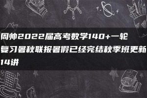 周帅2022届高考数学140+一轮复习暑秋联报暑假已经完结秋季班更新14讲
