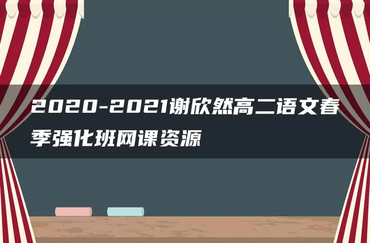 2020-2021谢欣然高二语文春季强化班网课资源