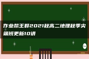 作业帮王群2021秋高二地理秋季尖端班更新10讲