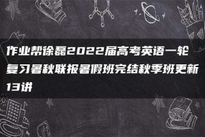 作业帮徐磊2022届高考英语一轮复习暑秋联报暑假班完结秋季班更新13讲