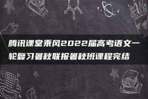 腾讯课堂乘风2022届高考语文一轮复习暑秋联报暑秋班课程完结